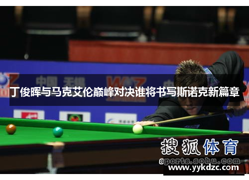 丁俊晖与马克艾伦巅峰对决谁将书写斯诺克新篇章